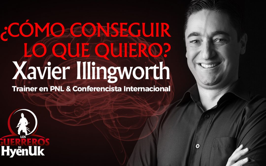 Cómo Conseguir Lo Que Quiero | Xavier Illingworth | Educando #GuerrerosDeHyenuk