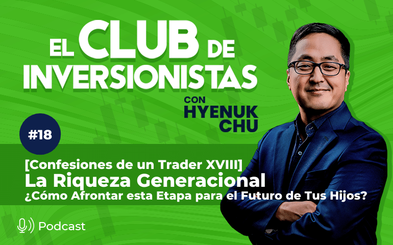 18 [Confesiones de un Trader XVIII] La Riqueza Generacional - Cómo Afrontar esta Etapa para el Futuro de Tus Hijos – Hyenuk Chu