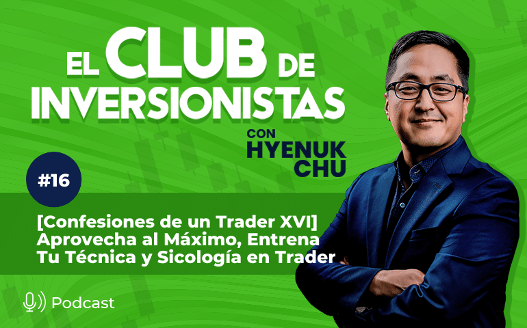 16 [Confesiones de un Trader XVI] Aprovecha al Máximo, Entrena tu Técnica y Sicología en Trader – Hyenuk Chu