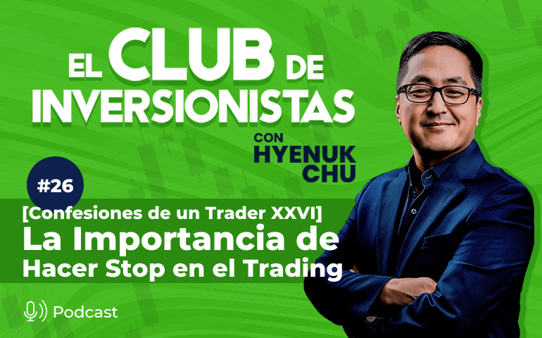 26 [Confesiones de un Trader XXVI] La Importancia de Hacer Stop en Trading – Hyenuk Chu