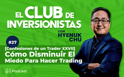 27 [Confesiones de un Trader XXVII] Cómo Disminuir El Miedo Para Hacer Trading – Hyenuk Chu