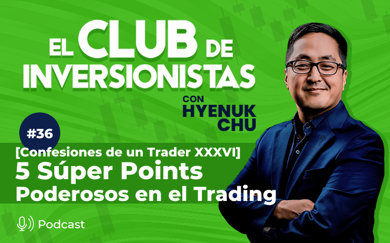 36 [Confesiones de un Trader XXXVI] 5 Súper Points Poderosos en el Trading – Hyenuk Chu
