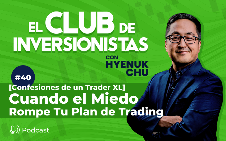 40 [Confesiones de un Trader XL] Cuando el Miedo Rompe Tu Plan de Trading – Hyenuk Chu