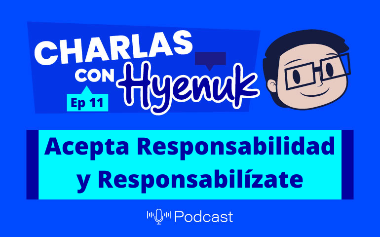 Acepta Responsabilidad y Responsabilízate [Charlas con Hyenuk] Ep. 11