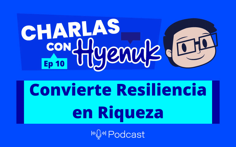 Convierte Resiliencia en Riqueza [Charlas con Hyenuk] Ep. 10