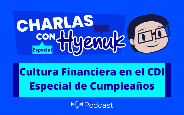 Cultura Financiera en el CDI | Especial de Cumpleaños [Charlas con Hyenuk]
