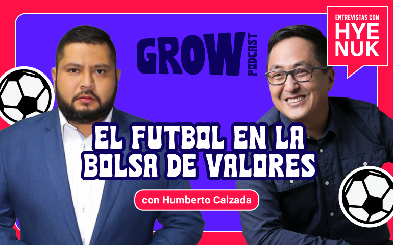 El Fútbol en la Bolsa de Valores con Humberto Calzada [GROW con Hyenuk] Ep. 006