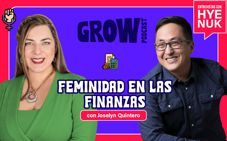 Masculinidad y Feminidad en las Finanzas con Joselyn Quintero [GROW con Hyenuk] Ep. 010